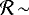 $\cal{R}\,{\sim}\,$
