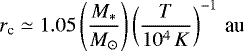 \begin{equation*} r_{\textrm{c}} \simeq 1.05\left(\frac{M_{\ast}}{M_{\odot}}\right)\left(\frac{T}{10^4\,K}\right)^{-1}\,\textrm{au}\end{equation*}