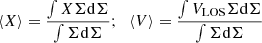 $$ \begin{aligned} \langle X\rangle =\frac{\int X \Sigma \mathrm{d}\Sigma }{\int \Sigma \mathrm{d}\Sigma } ;\;\; \langle V\rangle =\frac{\int V_{\rm LOS}\Sigma \mathrm{d}\Sigma }{\int \Sigma \mathrm{d}\Sigma } \end{aligned} $$