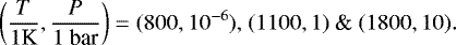\begin{equation*} \left(\frac{T}{1 \textrm{K}},\frac{P}{1 \textrm{ bar}}\right)=(800,10^{-6}) \textrm{, } (1100,1) \textrm{ \& } (1800,10) . \end{equation*}
