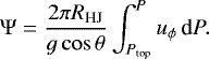 \begin{equation*} \Psi = \frac{2\pi R_{\textrm{HJ}}}{g\cos{\theta}}\int_{P_{\textrm{top}}}^{P}u_{\phi}\,\textrm{d}P. \end{equation*}