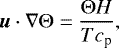 \begin{equation*} \bm{u}\cdot\nabla\Theta = \frac{\Theta H}{Tc_{\textrm{p}}} ,\end{equation*}