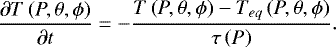 \begin{equation*} \frac{\partial T\left(P,\theta,\phi\right)}{\partial t} = - \frac{T\left(P,\theta,\phi\right)-T_{eq}\left(P,\theta,\phi\right)}{\tau\left(P\right)}. \end{equation*}