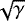 $\sqrt{\gamma}$