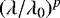 $(\lambda / \lambda_{\textrm{0}})^{p}$