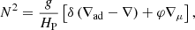 $$ \begin{aligned} N^{2}=\frac{g}{H_{\rm P}}\left[\delta \left(\nabla _{\rm ad}-\nabla \right)+\varphi \nabla _\mu \right], \end{aligned} $$