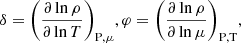 $$ \begin{aligned} \delta =\displaystyle {\left(\frac{\partial \ln \rho }{\partial \ln T}\right)_{\mathrm{P},\mu }}, \varphi =\displaystyle {\left(\frac{\partial \ln \rho }{\partial \ln \mu }\right)_{\rm P,T}},\nonumber \end{aligned} $$
