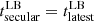 $ t^{\mathrm{LB}}_{\mathrm{secular}} = t^{\mathrm{LB}}_{\mathrm{latest}} $