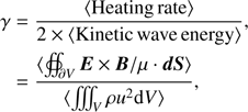 $$ \begin{aligned} \gamma&= \frac{\langle \mathrm{Heating\,rate }\rangle }{2\times \langle \mathrm{Kinetic\,wave\,energy }\rangle }, \nonumber \\&= \frac{\langle\oiint_{\partial V}{\boldsymbol{E}}\times {\boldsymbol{B}}/\mu \cdot {\boldsymbol{dS}}\rangle }{\langle \int \int \int _V\rho u^2\mathrm{d}V\rangle }, \end{aligned} $$