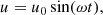 $$ \begin{aligned} u=u_0\sin (\omega t), \end{aligned} $$