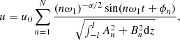 $$ \begin{aligned} u=u_0\sum _{n=1}^N\frac{(n\omega _1)^{-\alpha /2}\sin (n\omega _1 t + \phi _n)}{\sqrt{\int _{-l}^lA_n^2+B_n^2\mathrm{d}z}}, \end{aligned} $$
