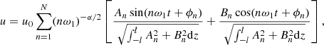$$ \begin{aligned} u&=u_0\sum _{n=1}^N(n\omega _1)^{-\alpha /2}\left[\frac{A_n\sin (n\omega _1t+\phi _n)}{\sqrt{\int _{-l}^lA_n^2+B_n^2\mathrm{d}z}}+ \frac{B_n\cos (n\omega _1t+\phi _n)}{\sqrt{\int _{-l}^lA_n^2+B_n^2\mathrm{d}z}}\right],\end{aligned} $$