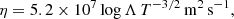 $$ \begin{aligned} \eta =5.2\times 10^{7}\log \Lambda \, T^{-3/2}\,\mathrm{m}^{2}\,\mathrm{s}^{-1}, \end{aligned} $$