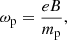 $$ \begin{aligned} \omega _{\rm p}=\frac{eB}{m_{\rm p}}, \end{aligned} $$