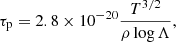 $$ \begin{aligned} \tau _{\rm p}=2.8\times 10^{-20}\frac{T^{3/2}}{\rho \log \Lambda }, \end{aligned} $$