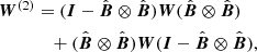 $$ \begin{aligned} {\boldsymbol{W}}^{(2)}&=({\boldsymbol{I}}-{\hat{\boldsymbol{B}}}\otimes {\hat{\boldsymbol{B}}}){\boldsymbol{W}}({\hat{\boldsymbol{B}}}\otimes {\hat{\boldsymbol{B}}}) \nonumber \\&\quad +({\hat{\boldsymbol{B}}}\otimes {\hat{\boldsymbol{B}}}){\boldsymbol{W}}({\boldsymbol{I}}-{\hat{\boldsymbol{B}}}\otimes {\hat{\boldsymbol{B}}}), \end{aligned} $$