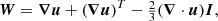 $$ \begin{aligned} {\boldsymbol{W}}={\boldsymbol{\nabla }}{\boldsymbol{u}}+({\boldsymbol{\nabla {u}}})^T-\tfrac{2}{3}({\boldsymbol{\nabla }}\cdot {\boldsymbol{u}}){\boldsymbol{I}}, \end{aligned} $$
