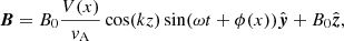 $$ \begin{aligned} {\boldsymbol{B}}&=B_0\frac{V(x)}{v_{\rm A}}\cos (kz)\sin (\omega t+\phi (x)){\hat{\boldsymbol{y}}}+B_0{\hat{\boldsymbol{z}}}, \end{aligned} $$