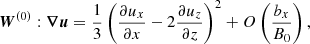 $$ \begin{aligned} {\boldsymbol{W}}^{(0)}:{\boldsymbol{\nabla u}}=\frac{1}{3}\left(\frac{\partial u_x}{\partial x}-2 \frac{\partial u_z}{\partial z}\right)^2+O\left(\frac{b_x}{B_0}\right), \end{aligned} $$