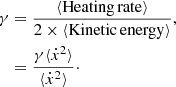 $$ \begin{aligned} \gamma&= \frac{\langle \mathrm{Heating\,rate }\rangle }{2\times \langle \mathrm{Kinetic\,energy }\rangle }, \nonumber \\&= \frac{\gamma \langle \dot{x}^2\rangle }{\langle \dot{x}^2\rangle }\cdot \end{aligned} $$