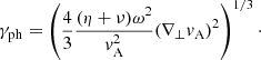 $$ \begin{aligned} \gamma _{\rm ph} =\left(\frac{4}{3}\frac{(\eta +\nu )\omega ^2}{v_{\rm A}^2}(\nabla _\perp v_{\rm A})^2\right)^{1/3}\cdot \end{aligned} $$