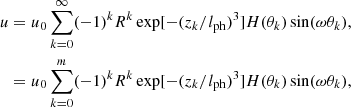 $$ \begin{aligned} u&=u_0\sum _{k=0}^\infty (-1)^kR^k\exp [-(z_k/l_{\rm ph})^3]H(\theta _k)\sin (\omega \theta _k), \nonumber \\&=u_0\sum _{k=0}^m(-1)^kR^k\exp [-(z_k/l_{\rm ph})^3]H(\theta _k)\sin (\omega \theta _k), \end{aligned} $$