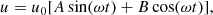 $$ \begin{aligned} u=u_0[A\sin (\omega t)+B\cos (\omega t)], \end{aligned} $$