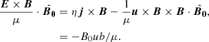 $$ \begin{aligned} \frac{{\boldsymbol{E}}\times {\boldsymbol{B}}}{\mu }\cdot {\hat{{\boldsymbol{B}}_{\boldsymbol{0}}}}&=\eta {\boldsymbol{j}}\times {\boldsymbol{B}}-\frac{1}{\mu }{\boldsymbol{u}}\times {\boldsymbol{B}}\times {\boldsymbol{B}}\cdot {\hat{\boldsymbol{B}_{\boldsymbol{0}}}}, \nonumber \\&=-B_0ub/\mu . \end{aligned} $$