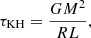 $$ \begin{aligned}&\tau _{\mathrm{KH}} ={GM^2\over RL} , \end{aligned} $$