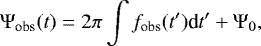 \begin{equation*} \Psi_{\textrm{obs}}(t) = 2\pi \int f_{\textrm{obs}}(t&#x0027;) \textrm{d}t&#x0027; &#x002B; \Psi_0, \end{equation*}