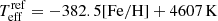 $ T_{\mathrm{eff}}^{\mathrm{ref}} = -382.5[\mathrm{Fe/H}] + 4607\,\mathrm{K} $