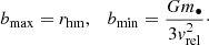 $$ \begin{aligned} b_{\rm max} = r_{\rm hm},\quad b_{\rm min} = \frac{G m_\bullet }{3{ v}_{\rm rel}^2}\cdot \end{aligned} $$
