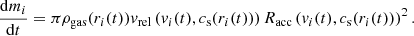 $$ \begin{aligned} \frac{\mathrm{d}m_i}{\mathrm{d}t}&= \pi \rho _{\rm gas}(r_i(t)) { v}_{\rm rel}\left({ v}_i(t),c_{\rm s}(r_i(t))\right) R_{\rm acc}\left({ v}_i(t),c_{\rm s}(r_i(t))\right)^2. \end{aligned} $$