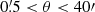 $ 0{{\overset{\prime}{.}}}5 < \theta < 40\prime $