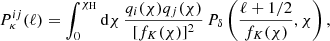$$ \begin{aligned} P^{ij}_\kappa (\ell ) = \int _0^{\chi _{\rm H}} \mathrm{d} \chi \, \frac{q_i(\chi )q_j(\chi )}{[f_K(\chi )]^2} \, P_\delta \left( \frac{\ell +1/2}{f_K(\chi )},\chi \right), \end{aligned} $$