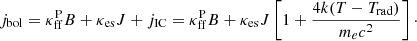 Mathematical equation: $$ \begin{aligned} j_{\rm bol} = \kappa _{\rm ff}^\mathrm{P} B + \kappa _{\rm es} J + j_{\rm IC} = \kappa _{\rm ff}^\mathrm{P} B + \kappa _{\rm es} J \left[1 + \frac{ 4k (T - T_{\rm rad}) }{ m_e c^2 } \right]\cdot \end{aligned} $$