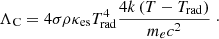 Mathematical equation: $$ \begin{aligned}&\Lambda _{\rm C} = 4 \sigma \rho \kappa _{\rm es} T_{\rm rad}^4 \frac{ 4k\left( T - T_{\rm rad} \right) }{ m_e c^2 } \ \cdot \end{aligned} $$