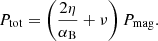 Mathematical equation: $$ \begin{aligned} P_{\rm tot} = \left( \frac{2\eta }{\alpha _{\rm B}} + \nu \right) P_{\rm mag}. \end{aligned} $$