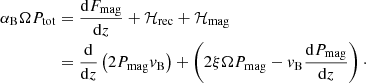 Mathematical equation: $$ \begin{aligned} \alpha _{\rm B} \Omega P_{\rm tot}&= \frac{\mathrm{d}F_{\rm mag}}{\mathrm{d}z} + \mathcal{H} _{\rm rec} + \mathcal{H} _{\rm mag} \nonumber \\&= \frac{\mathrm{d}}{\mathrm{d}z} \left( 2 P_{\rm mag} { v}_{\rm B} \right) + \left(2 \xi \Omega P_{\rm mag} - { v}_{\rm B} \frac{\mathrm{d}P_{\rm mag}}{\mathrm{d}z} \right)\cdot \end{aligned} $$