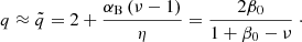Mathematical equation: $$ \begin{aligned} q \approx \tilde{q} = 2 + \frac{\alpha _{\rm B} \left( \nu - 1 \right)}{\eta } = \frac{2 \beta _0}{1 + \beta _0 - \nu } \ \cdot \end{aligned} $$