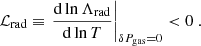 Mathematical equation: $$ \begin{aligned} \mathcal{L} _{\rm rad} \equiv \left. \frac{\mathrm{d} \ln \Lambda _{\rm rad}}{\mathrm{d} \ln T} \right|_{\delta P_{\rm gas} = 0} < 0 \ . \end{aligned} $$