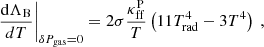 Mathematical equation: $$ \begin{aligned} \left. \frac{\mathrm{d} \Lambda _{\rm B}}{dT} \right|_{\delta P_{\rm gas} = 0}&= 2 \sigma \frac{\kappa _{\rm ff}^\mathrm{P}}{T} \left( 11 T_{\rm rad}^4 - 3 T^4 \right) \ , \end{aligned} $$
