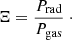 Mathematical equation: $$ \begin{aligned} \Xi = \frac{P_{\rm rad}}{P_{\rm gas}} \ \cdot \end{aligned} $$
