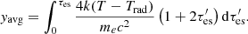Mathematical equation: $$ \begin{aligned} y_{\rm avg} = \int _0^{\tau _{\rm es}} \frac{4 k (T - T_{\rm rad})}{m_e c^2} \left( 1 + 2 \tau _{\rm es}^\prime \right) \mathrm{d}\tau _{\rm es}^\prime . \end{aligned} $$