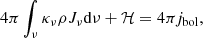 Mathematical equation: $$ \begin{aligned} 4 \pi \int _\nu \kappa _\nu \rho J_\nu \mathrm{d}\nu + \mathcal{H} = 4 \pi j_{\rm bol}, \end{aligned} $$