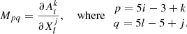 Mathematical equation: $$ \begin{aligned} M_{pq} = \frac{\partial A^k_i}{\partial X^j_l}, \quad \text{ where}\ \begin{array}{l} p = 5i - 3 + k \\ q = 5l - 5 + j . \end{array} \end{aligned} $$