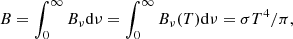 Mathematical equation: $$ \begin{aligned} B&= \int _{0}^{\infty } B_\nu \mathrm{d}\nu = \int _{0}^{\infty } B_\nu (T) \mathrm{d}\nu = \sigma T^4 / \pi , \end{aligned} $$