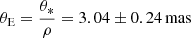 $$ \begin{aligned} \theta _{\rm E}=\frac{\theta _*}{\rho }=3.04 \pm 0.24\,\mathrm{mas} \end{aligned} $$