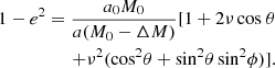 $$ \begin{aligned} \begin{split} 1-e^2=\frac{a_{\rm 0}M_{\rm 0}}{a({M_{0}-\Delta {M})}}[1+ 2\nu \,\mathrm{cos}~\theta \\+ \nu ^2(\mathrm{cos}^2\theta + \mathrm{sin}^2\theta \,\mathrm{sin}^2\phi )]. \end{split} \end{aligned} $$