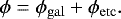 \begin{equation*}\phi = \phi_{\mathrm{gal}} + \phi_{\mathrm{etc}}. \end{equation*}